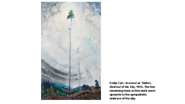 Emily Carr, Scorned as Timber, Beloved of the Sky, 1935. The few remaining trees Emily Carr, Scorned as Timber, Beloved of the Sky, 1935. The few remaining trees