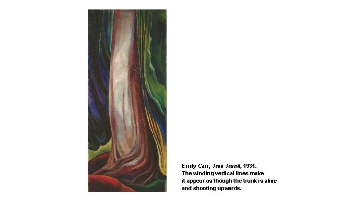 Emily Carr, Tree Trunk, 1931. The winding vertical lines make it appear as though
