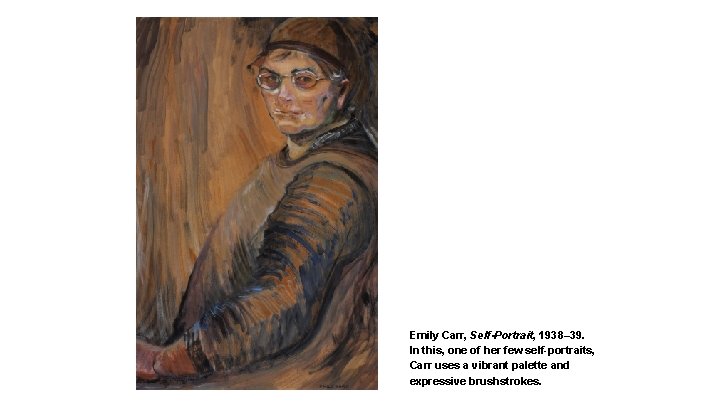 Emily Carr, Self-Portrait, 1938– 39. In this, one of her few self-portraits, Carr uses Emily Carr, Self-Portrait, 1938– 39. In this, one of her few self-portraits, Carr uses