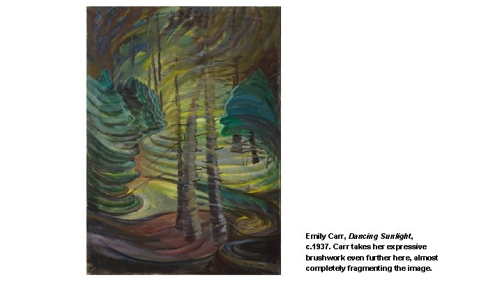 Emily Carr, Dancing Sunlight, c. 1937. Carr takes her expressive brushwork even further here,