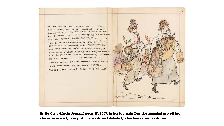 Emily Carr, Alaska Journal, page 35, 1907. In her journals Carr documented everything she