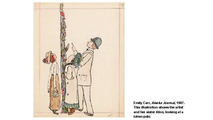 Emily Carr, Alaska Journal, 1907. This illustration shows the artist and her sister Alice, Emily Carr, Alaska Journal, 1907. This illustration shows the artist and her sister Alice,