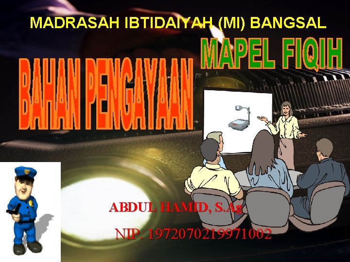 MADRASAH IBTIDAIYAH (MI) BANGSAL ABDUL HAMID, S. Ag NIP. 1972070219971002 Copyright @purwadi hp 2006.