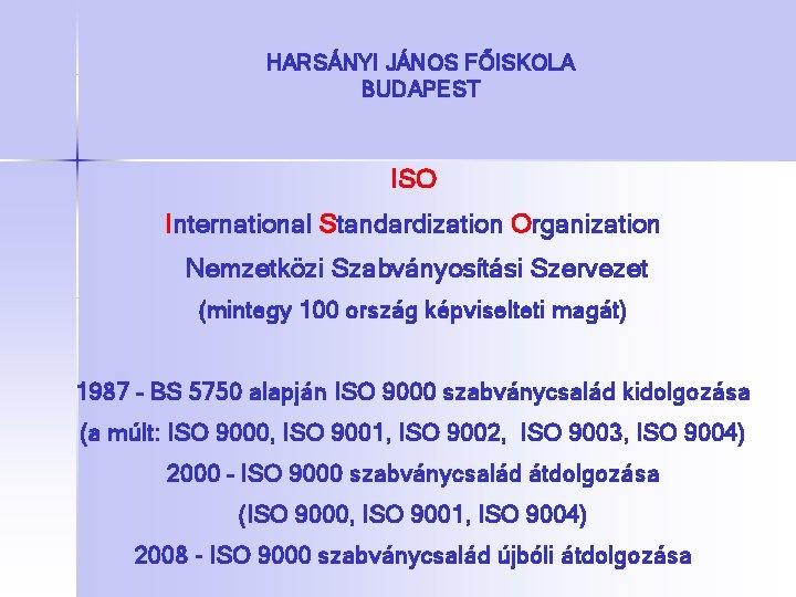 HARSÁNYI JÁNOS FŐISKOLA BUDAPEST ISO International Standardization Organization Nemzetközi Szabványosítási Szervezet (mintegy 100 ország