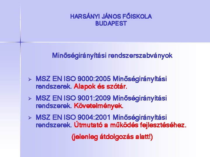 HARSÁNYI JÁNOS FŐISKOLA BUDAPEST Minőségirányítási rendszerszabványok Ø MSZ EN ISO 9000: 2005 Minőségirányítási rendszerek.