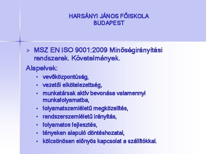 HARSÁNYI JÁNOS FŐISKOLA BUDAPEST MSZ EN ISO 9001: 2009 Minőségirányítási rendszerek. Követelmények. Alapelvek: Ø