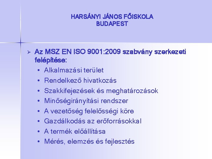 HARSÁNYI JÁNOS FŐISKOLA BUDAPEST Ø Az MSZ EN ISO 9001: 2009 szabvány szerkezeti felépítése: