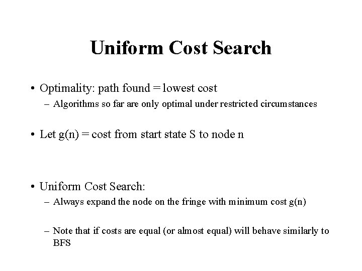 Uniform Cost Search • Optimality: path found = lowest cost – Algorithms so far