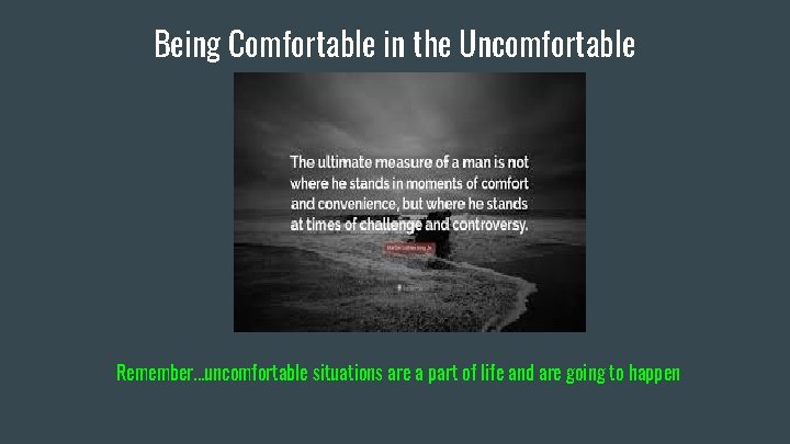 Being Comfortable in the Uncomfortable Remember. . . uncomfortable situations are a part of