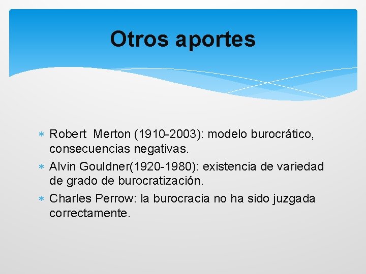 Otros aportes Robert Merton (1910 -2003): modelo burocrático, consecuencias negativas. Alvin Gouldner(1920 -1980): existencia