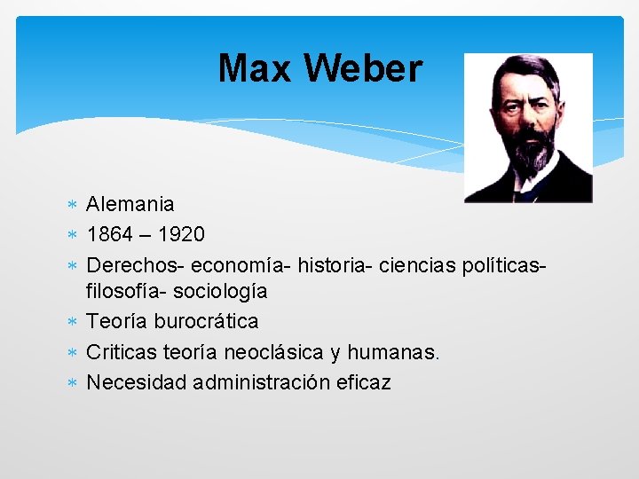 Max Weber Alemania 1864 – 1920 Derechos- economía- historia- ciencias políticasfilosofía- sociología Teoría burocrática