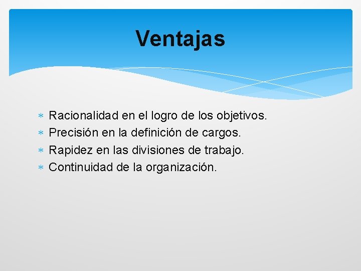 Ventajas Racionalidad en el logro de los objetivos. Precisión en la definición de cargos.