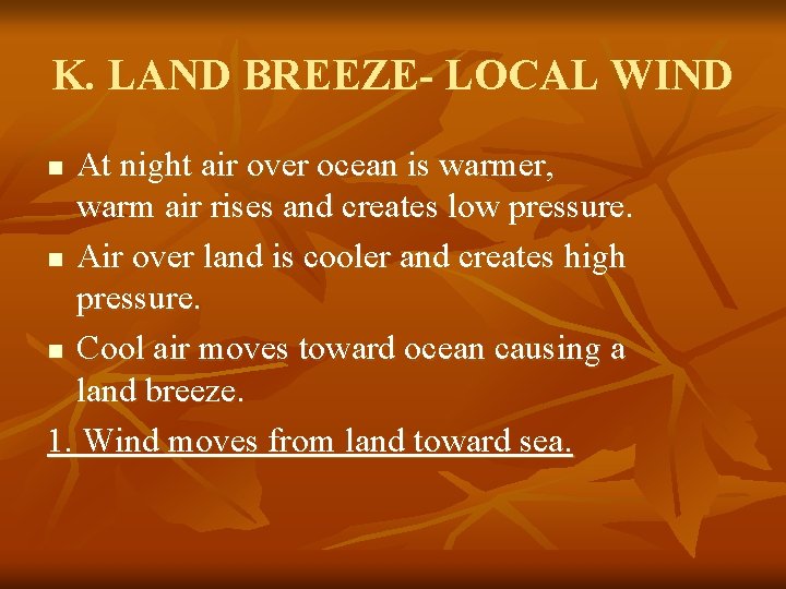 K. LAND BREEZE- LOCAL WIND At night air over ocean is warmer, warm air