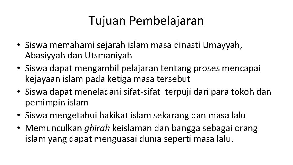 Tujuan Pembelajaran • Siswa memahami sejarah islam masa dinasti Umayyah, Abasiyyah dan Utsmaniyah •