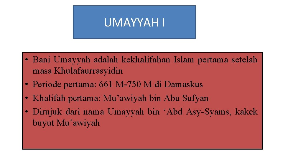 UMAYYAH I • Bani Umayyah adalah kekhalifahan Islam pertama setelah masa Khulafaurrasyidin • Periode