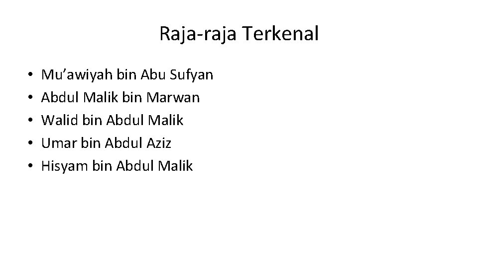 Raja-raja Terkenal • • • Mu’awiyah bin Abu Sufyan Abdul Malik bin Marwan Walid