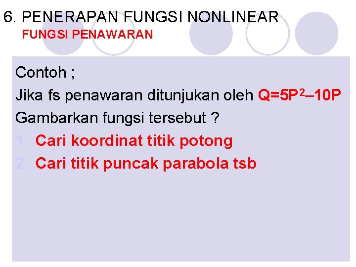 6. PENERAPAN FUNGSI NONLINEAR FUNGSI PENAWARAN Contoh ; Jika fs penawaran ditunjukan oleh Q=5