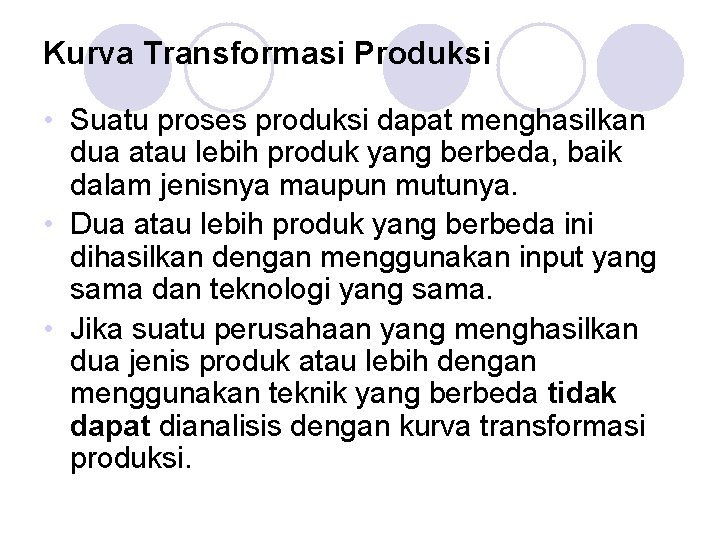 Kurva Transformasi Produksi • Suatu proses produksi dapat menghasilkan dua atau lebih produk yang