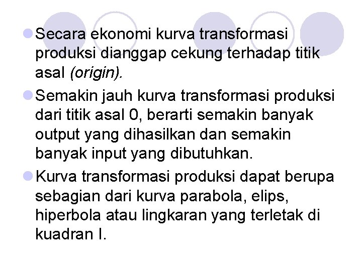 l Secara ekonomi kurva transformasi produksi dianggap cekung terhadap titik asal (origin). l Semakin