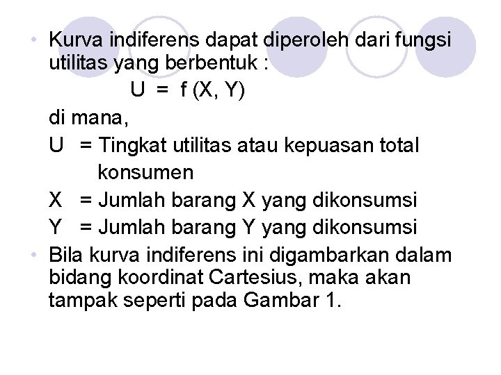  • Kurva indiferens dapat diperoleh dari fungsi utilitas yang berbentuk : U =