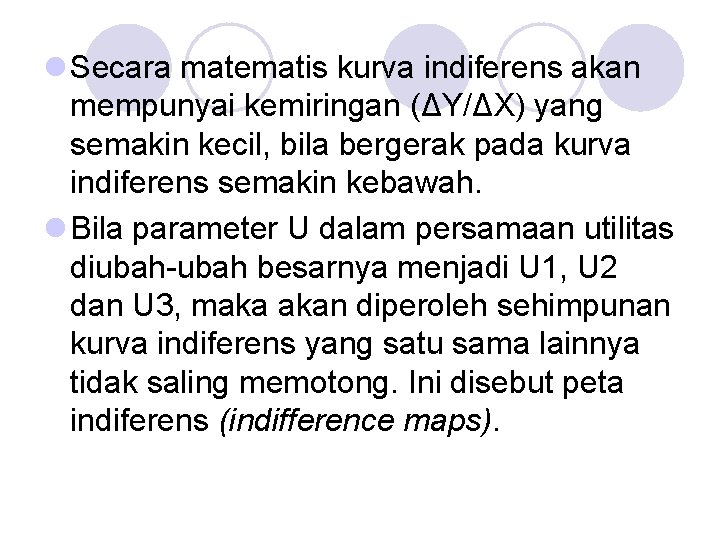 l Secara matematis kurva indiferens akan mempunyai kemiringan (ΔY/ΔX) yang semakin kecil, bila bergerak