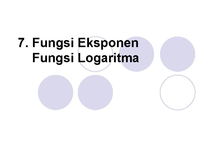 7. Fungsi Eksponen Fungsi Logaritma 