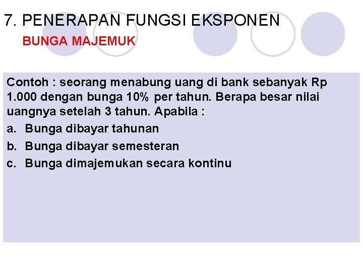 7. PENERAPAN FUNGSI EKSPONEN BUNGA MAJEMUK Contoh : seorang menabung uang di bank sebanyak