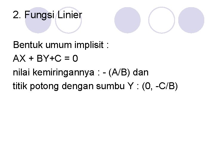 2. Fungsi Linier Bentuk umum implisit : AX + BY+C = 0 nilai kemiringannya