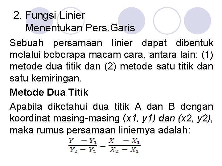 2. Fungsi Linier Menentukan Pers. Garis Sebuah persamaan linier dapat dibentuk melalui beberapa macam