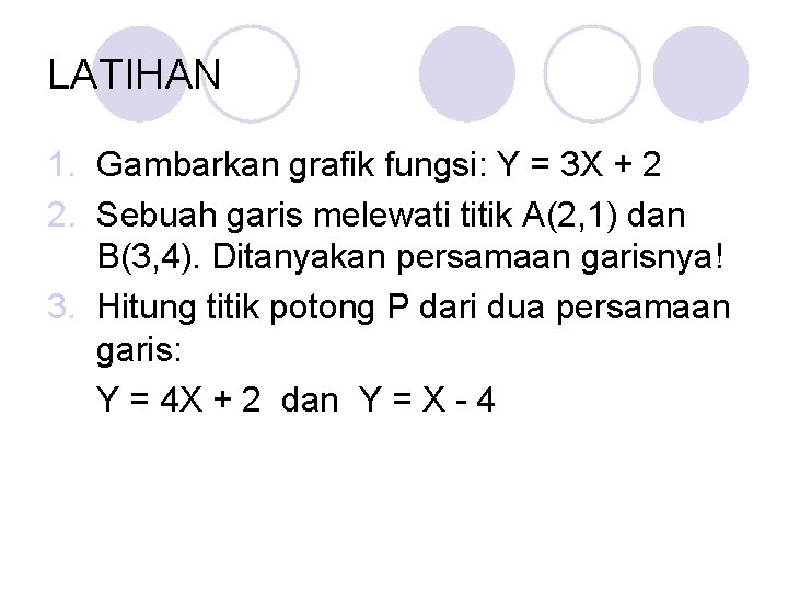 LATIHAN 1. Gambarkan grafik fungsi: Y = 3 X + 2 2. Sebuah garis