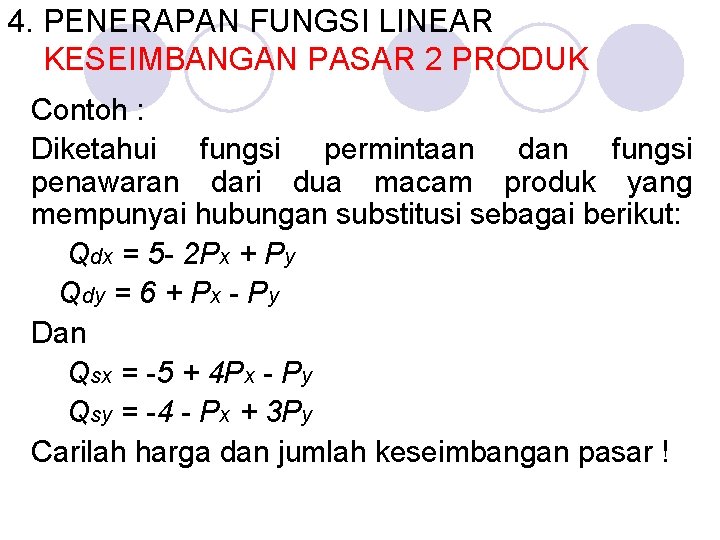 4. PENERAPAN FUNGSI LINEAR KESEIMBANGAN PASAR 2 PRODUK Contoh : Diketahui fungsi permintaan dan