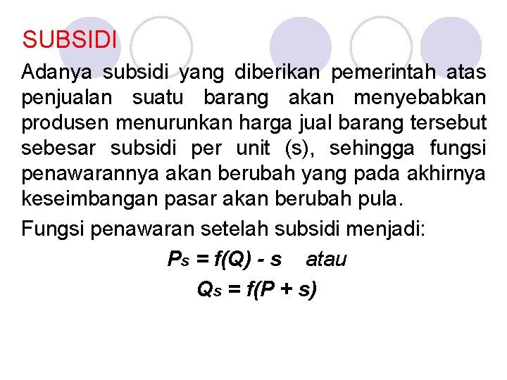 SUBSIDI Adanya subsidi yang diberikan pemerintah atas penjualan suatu barang akan menyebabkan produsen menurunkan