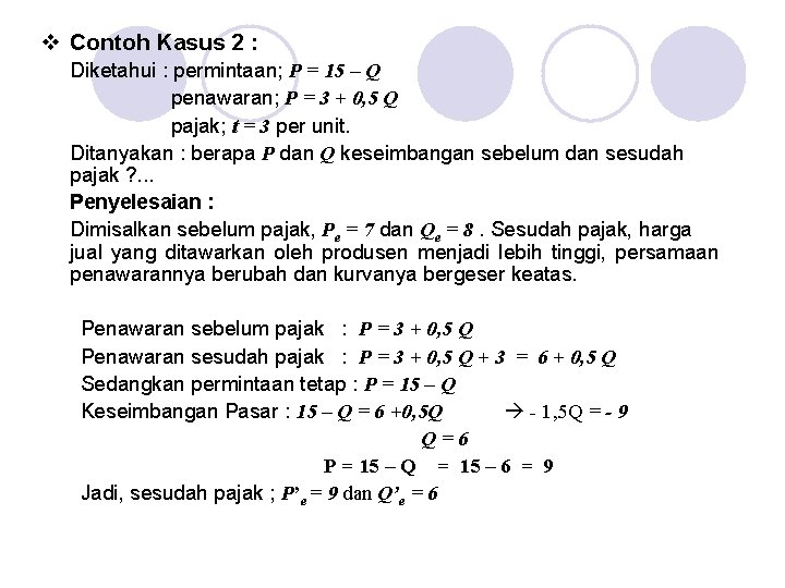 v Contoh Kasus 2 : Diketahui : permintaan; P = 15 – Q penawaran;