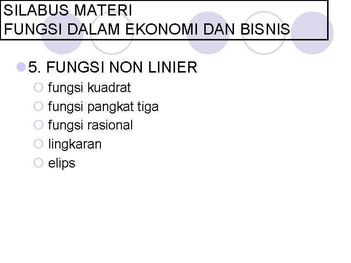 SILABUS MATERI FUNGSI DALAM EKONOMI DAN BISNIS l 5. FUNGSI NON LINIER ¡ fungsi