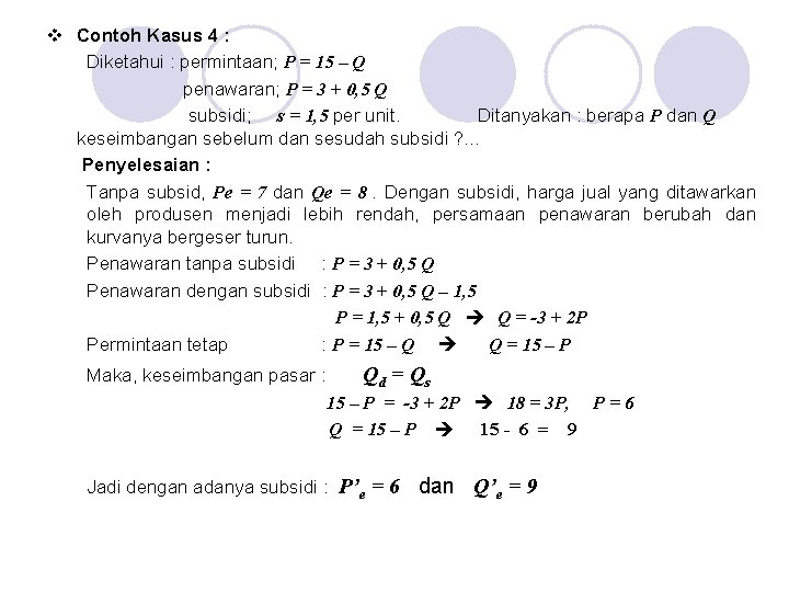 v Contoh Kasus 4 : Diketahui : permintaan; P = 15 – Q penawaran;