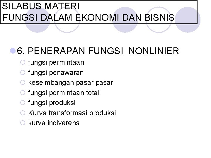 SILABUS MATERI FUNGSI DALAM EKONOMI DAN BISNIS l 6. PENERAPAN FUNGSI NONLINIER ¡ fungsi