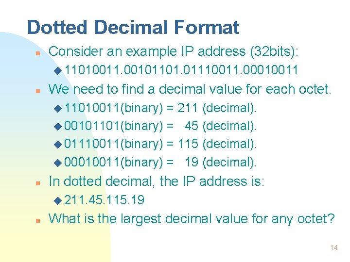 Dotted Decimal Format n Consider an example IP address (32 bits): u 11010011. 00101101.