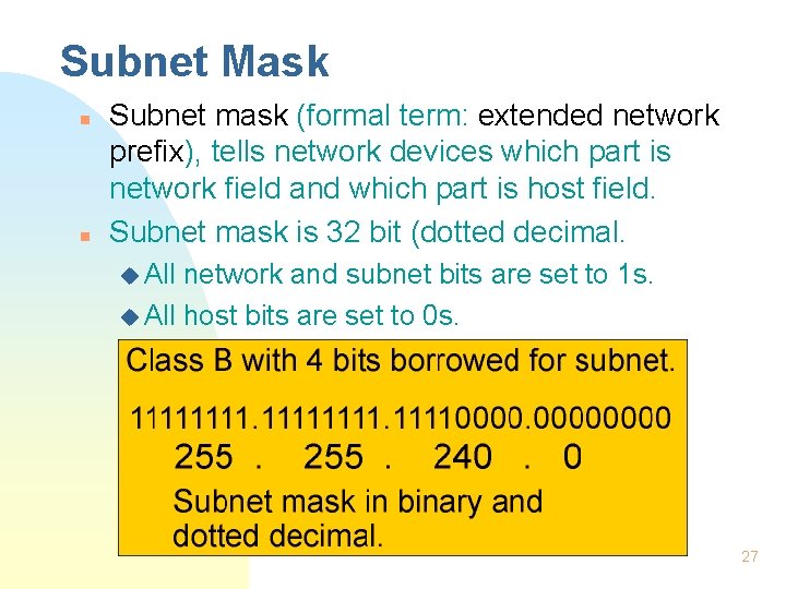 Subnet Mask n n Subnet mask (formal term: extended network prefix), tells network devices