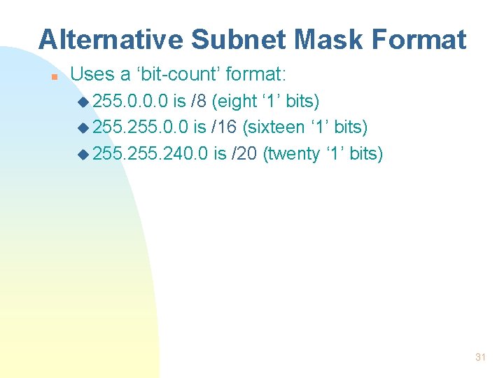 Alternative Subnet Mask Format n Uses a ‘bit-count’ format: u 255. 0. 0. 0