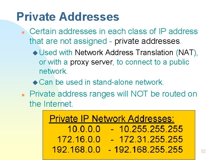 Private Addresses n Certain addresses in each class of IP address that are not