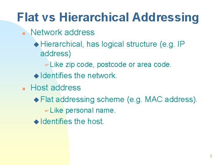 Flat vs Hierarchical Addressing n Network address u Hierarchical, has logical structure (e. g.