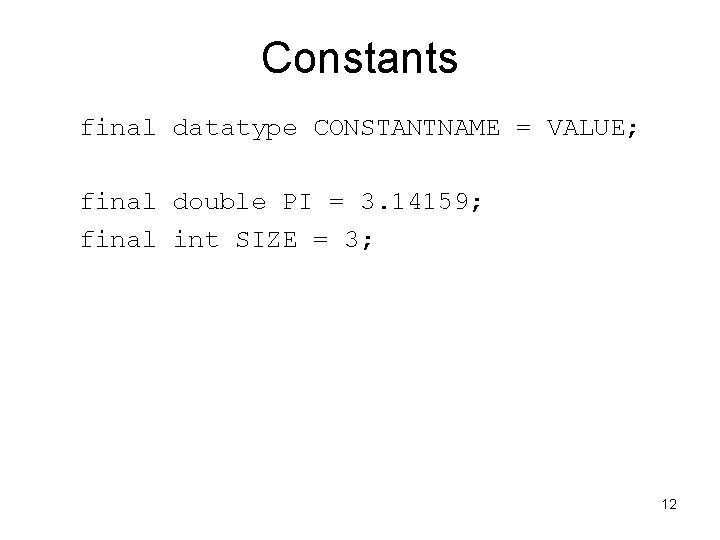 Constants final datatype CONSTANTNAME = VALUE; final double PI = 3. 14159; final int