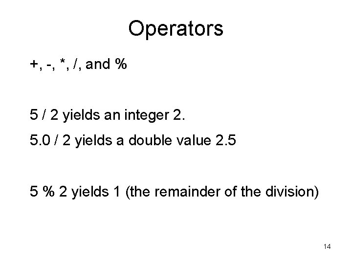 Operators +, -, *, /, and % 5 / 2 yields an integer 2.