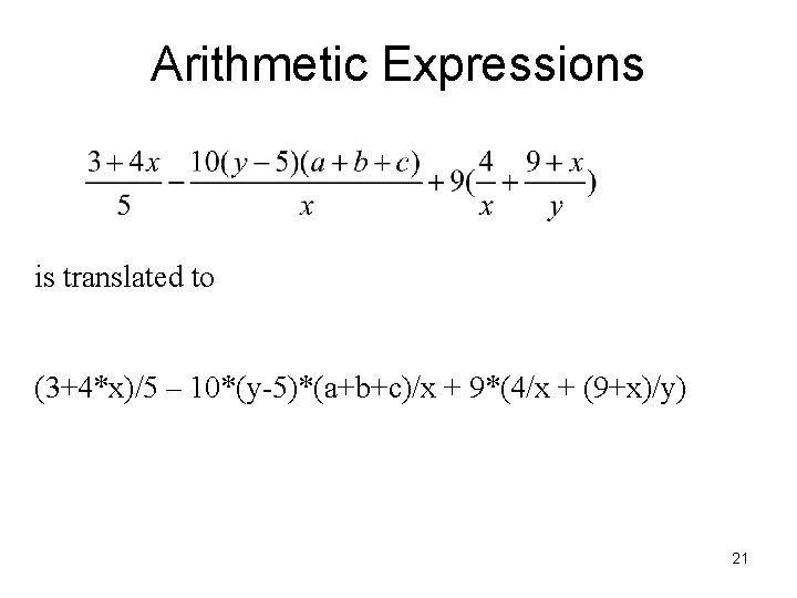 Arithmetic Expressions is translated to (3+4*x)/5 – 10*(y-5)*(a+b+c)/x + 9*(4/x + (9+x)/y) 21 