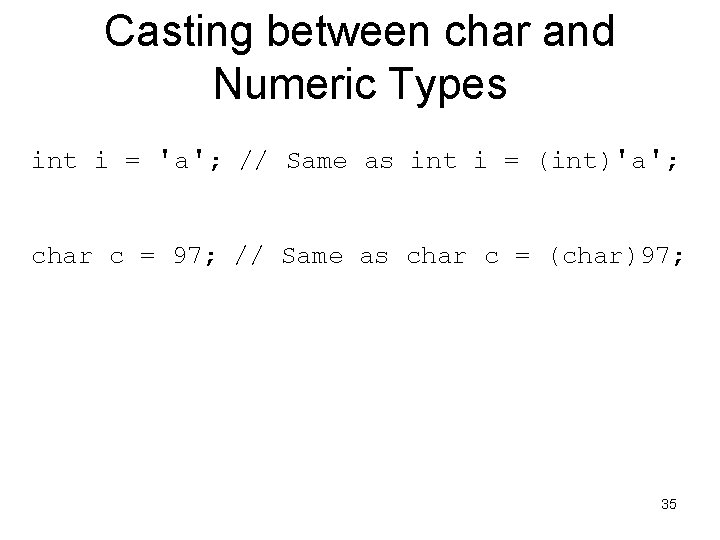 Casting between char and Numeric Types int i = 'a'; // Same as int