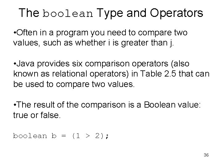 The boolean Type and Operators • Often in a program you need to compare