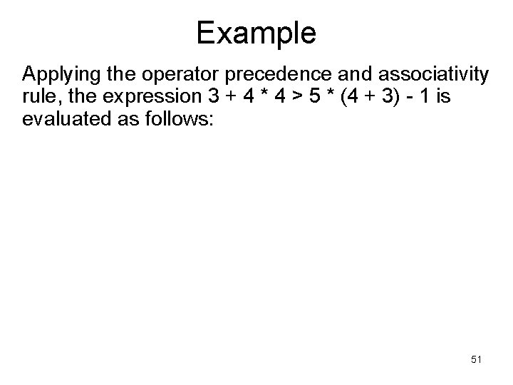 Example Applying the operator precedence and associativity rule, the expression 3 + 4 *