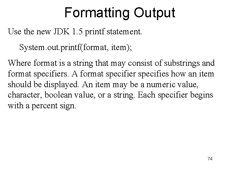 Formatting Output Use the new JDK 1. 5 printf statement. System. out. printf(format, item);
