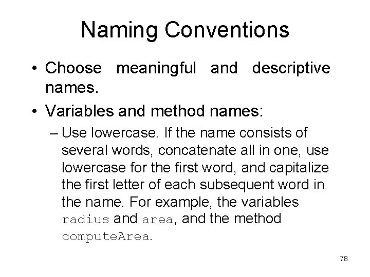 Naming Conventions • Choose meaningful and descriptive names. • Variables and method names: –