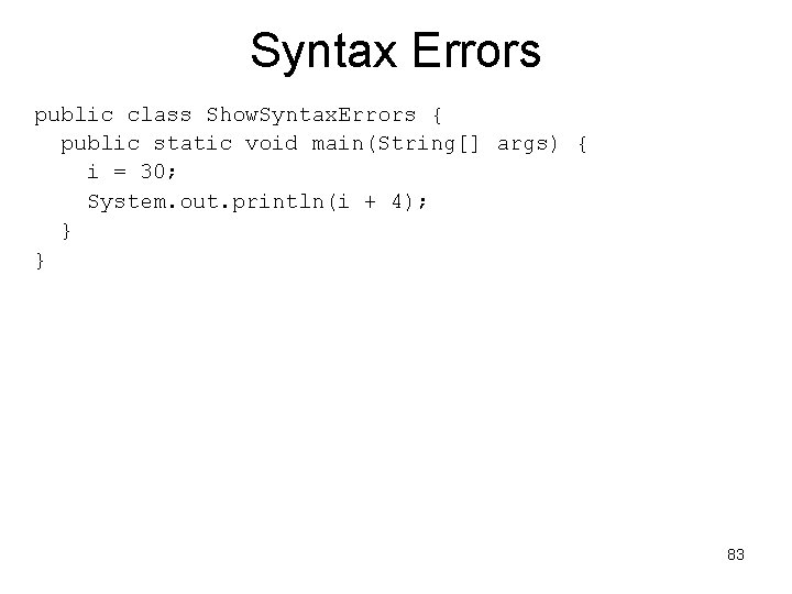 Syntax Errors public class Show. Syntax. Errors { public static void main(String[] args) {